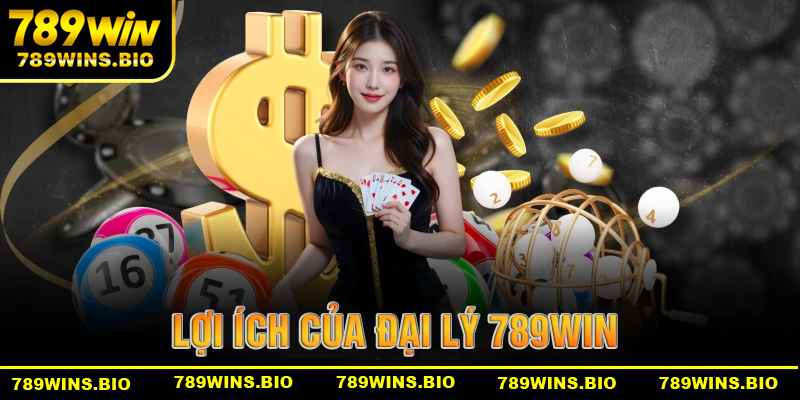 Lợi ích bạn có thể nhận khi trở thành đại lý 789win