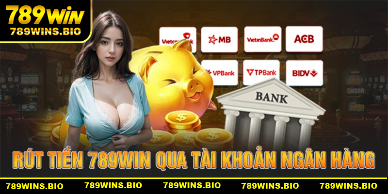 Cách rút tiền 789win qua tài khoản ngân hàng