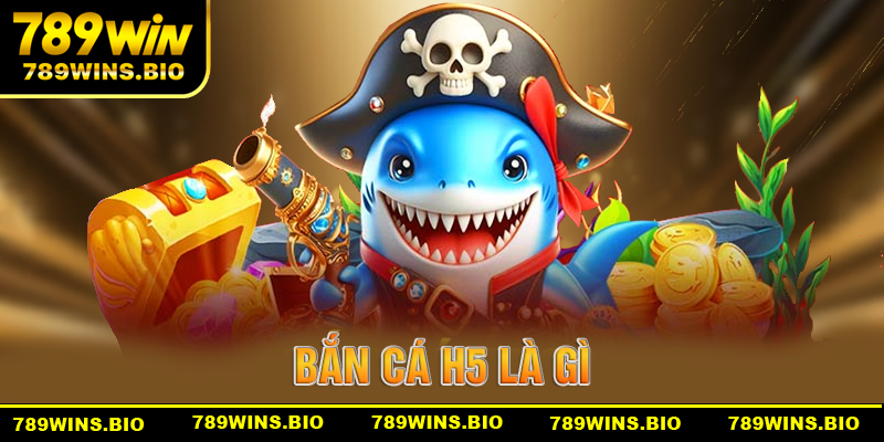Định nghĩa về game bắn cá H5 là gì