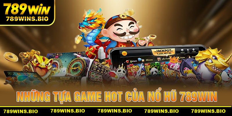 Những tựa game hot tại sảnh nổ hũ 789win
