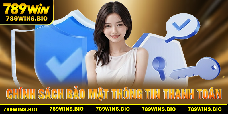 Chính sách bảo mật 789win về thông tin thanh toán