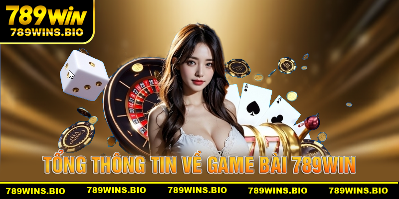 Tổng quan thông tin về sảnh game bài 789win