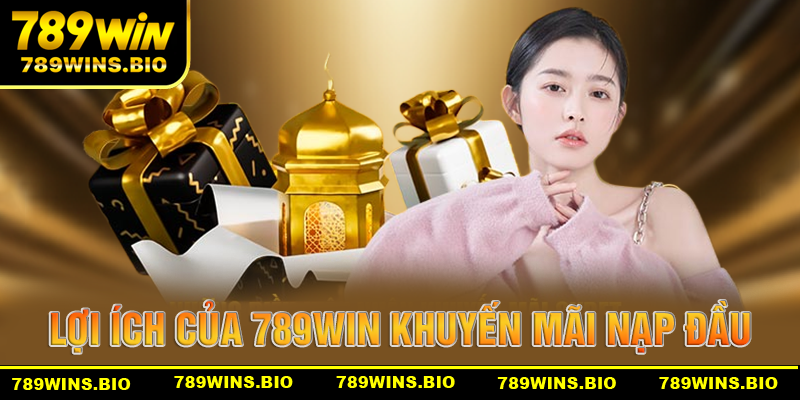 Lợi ích thực tế của 789win khuyến mãi nạp đầu