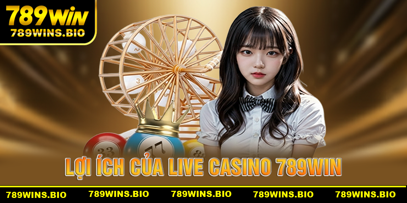 Các lợi ích mà live casino 789win đem lại cho người chơi